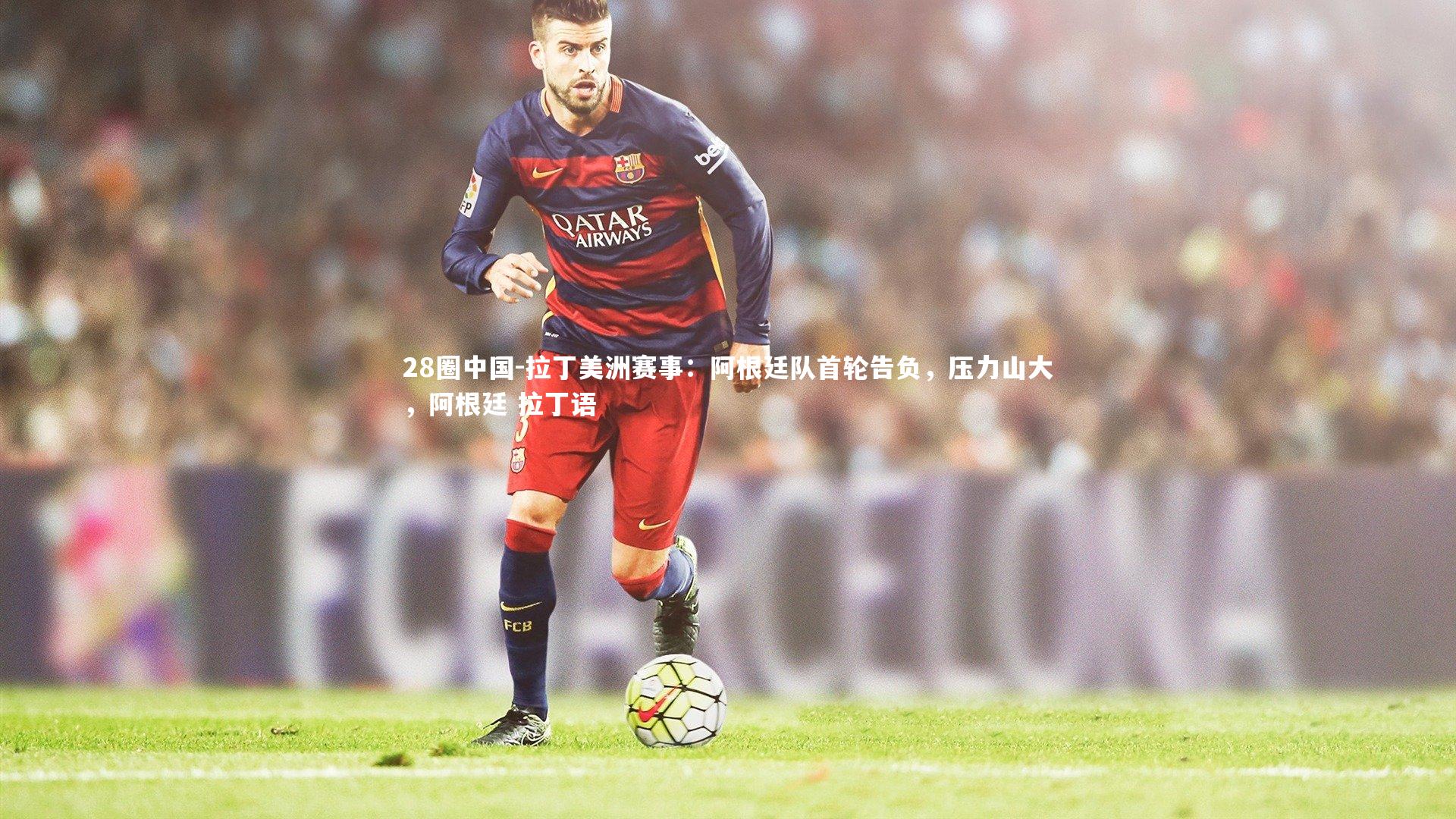 拉丁美洲赛事：阿根廷队首轮告负，压力山大，阿根廷 拉丁语