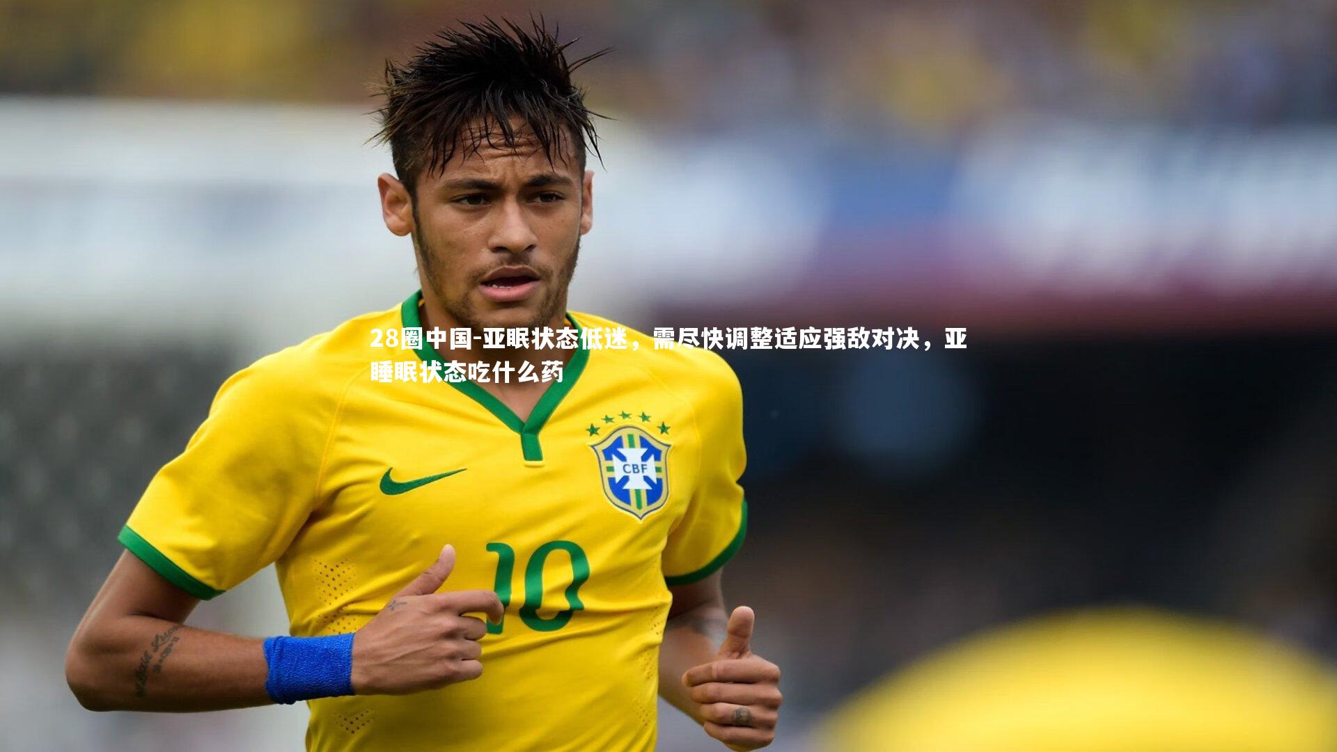 28圈中国-亚眠状态低迷，需尽快调整适应强敌对决，亚睡眠状态吃什么药